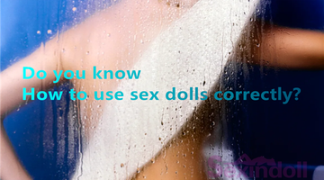 Do you know how to use sex dolls correctly?
